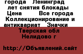 1.1) города : Ленинград - 40 лет снятия блокады › Цена ­ 49 - Все города Коллекционирование и антиквариат » Значки   . Тверская обл.,Нелидово г.